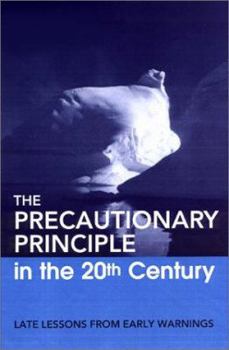 The Precautionary Principle in the 20th Century: Late Lessons from Early Warnings