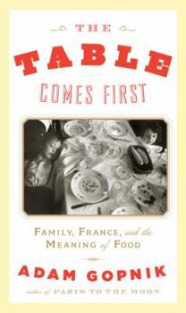 Hardcover The Table Comes First: Family, France, and the Meaning of Food Book