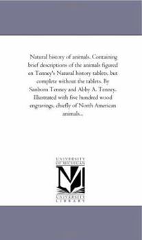 Paperback Natural History of Animals. Containing Brief Descriptions of the Animals Figured En Tenney'S Natural History Tablets, But Complete Without the Tablets Book