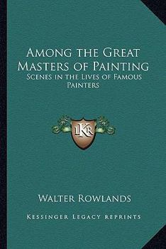 Paperback Among the Great Masters of Painting: Scenes in the Lives of Famous Painters Book