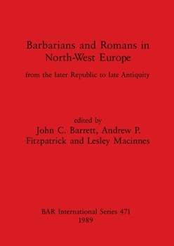 Barbarians and Romans in North-west Europe from the Later Republic to Late Antiquity (British Archaeological Reports (BAR))