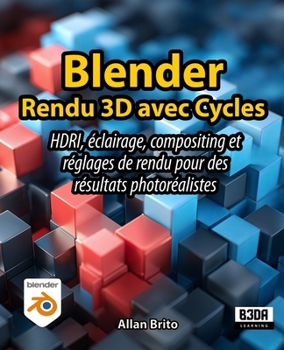 Blender Rendu 3D avec Cycles: HDRI, éclairage, compositing et réglages de rendu pour des résultats photoréalistes (French Edition)