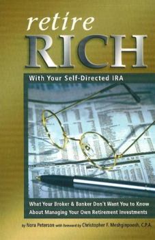 Paperback Retire Rich with Your Self-Directed IRA: What Your Broker & Banker Don't Want You to Know about Managing Your Own Retirement Investments Book