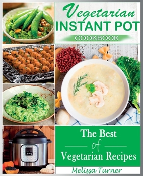 Paperback Vegetarian Instant Pot Cookbook: Cooking with the Pressure Cooker has Never Been so Easy and Healthy. The Best Fast and Delicious Vegetarian Recipes Book