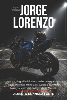 Jorge Lorenzo: La biografía del piloto mallorquín que conquistó cinco Mundiales, superó a Valentino Rossi y se convirtió en leyenda de MotoGP (Los mejores deportistas) (Spanish Edition)
