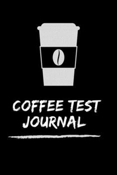 COFFEE TEST JOURNAL: The Coffee Test Journal is the Perfect Gift Item/ Coffee Tasting, Dring & Taste Lightly Lined Pages Daily