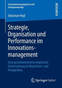 Paperback Strategie, Organisation Und Performance Im Innovationsmanagement: Eine Gestaltorientierte Empirische Untersuchung Im Maschinen- Und Anlagenbau [German] Book