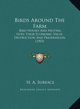 Hardcover Birds Around The Farm: Bird Houses And Nesting Sites; Their Economic Value, Destruction And Preservation (1903) Book