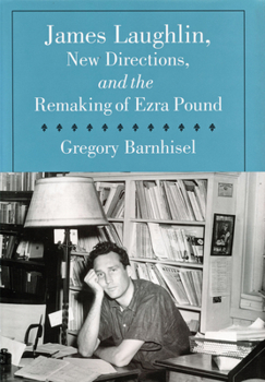 Hardcover James Laughlin, New Directions Press, and the Remaking of Ezra Pound Book
