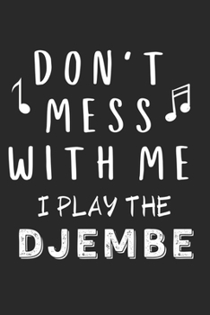 Paperback Don't mess with me I play the Djembe: Lined Journal, 120 Pages, 6 x 9, Music Instrument Gift Djembe Instruments, Black Matte Finish (Don't mess with m Book