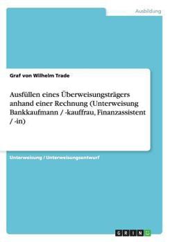 Paperback Ausf?llen eines ?berweisungstr?gers anhand einer Rechnung (Unterweisung Bankkaufmann / -kauffrau, Finanzassistent / -in) [German] Book