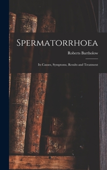 Hardcover Spermatorrhoea: Its Causes, Symptoms, Results and Treatment Book