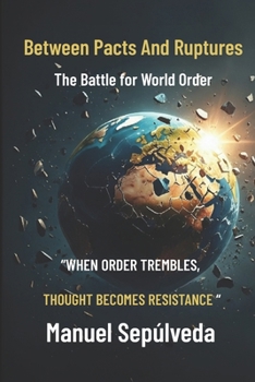 Between Pacts And Ruptures: The Battle for World Order