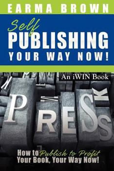 Paperback Self Publishing Your Way Now: How to Publish to Profit Your Book Your Way Now Book