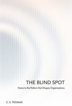 Paperback THE BLIND SPOT: Home to the Pattern that Shapes Organizations Book