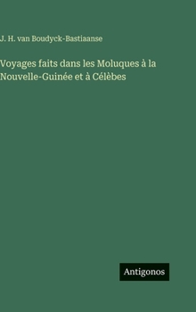 Voyages faits dans les Moluques à la Nouvelle-Guinée et à Célèbes