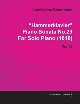 "Hammerklavier" - Piano Sonata No. 29 - Op. 106 - For Solo Piano (1818);With a Biography by Joseph Otten