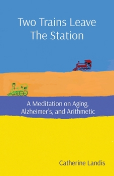 Paperback Two Trains Leave The Station: A Meditation on Aging, Alzheimer's, and Arithmetic Book