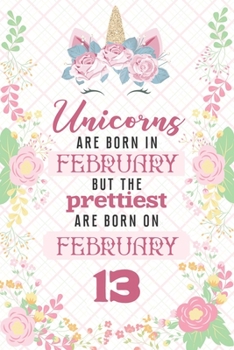 Paperback Unicorns Are Born In February But The Prettiest Are Born On February 13: Cute Blank Lined Notebook Gift for Girls and Birthday Card Alternative for Da Book