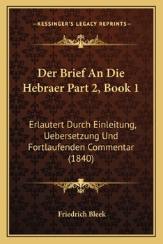 Paperback Der Brief An Die Hebraer Part 2, Book 1: Erlautert Durch Einleitung, Uebersetzung Und Fortlaufenden Commentar (1840) [German] Book