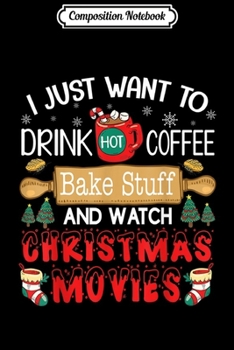 Paperback Composition Notebook: I Just Want To Drink Coffee Bake Stuff Watch Chrismas Movies Journal/Notebook Blank Lined Ruled 6x9 100 Pages Book