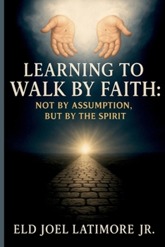 Learning to Walk by Faith:: Not by Assumption, But by the Spirit.
