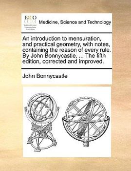 Paperback An Introduction to Mensuration, and Practical Geometry, with Notes, Containing the Reason of Every Rule. by John Bonnycastle, ... the Fifth Edition, C Book