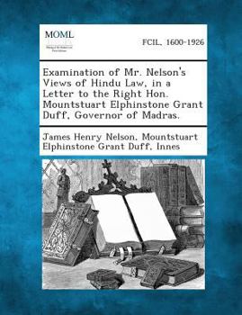 Paperback Examination of Mr. Nelson's Views of Hindu Law, in a Letter to the Right Hon. Mountstuart Elphinstone Grant Duff, Governor of Madras. Book