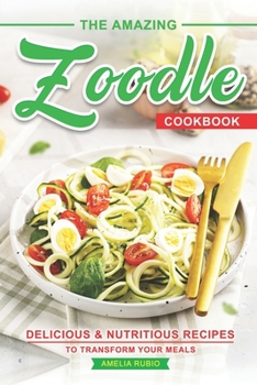 Paperback The Amazing Zoodle Cookbook: Delicious & Nutritious Recipes to Transform Your Meals Book