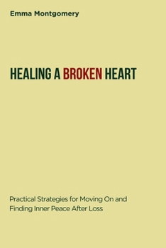 Paperback Healing a Broken Heart: Practical Strategies for Moving On and Finding Inner Peace After Loss Book