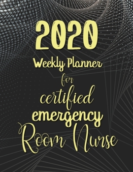 2020 Weekly Planner For Certified Emergency Room Nurse: On-the-go 12-Months Plan a head Calendar and Organizer Daily Schedule Agenda Focus Month at a Glance Appointment Journal