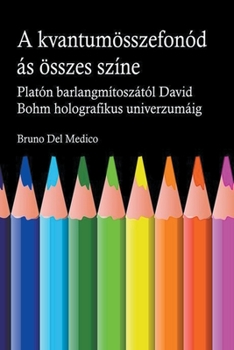 Paperback A kvantum összefonódásának minden színe. Platón barlangjának mítoszától kezdve Carl Jung szinkronosságán át David Bohm holografikus univerzumáig. [Hungarian] Book