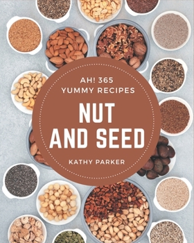 Paperback Ah! 365 Yummy Nut and Seed Recipes: Yummy Nut and Seed Cookbook - Your Best Friend Forever Book