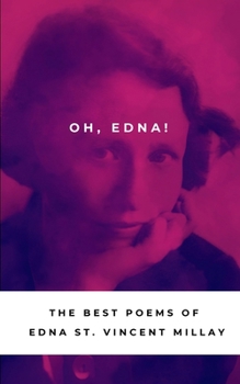 Oh, Edna!: The Best Poetry of Edna St Vincent Millay