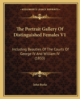 Paperback The Portrait Gallery Of Distinguished Females V1: Including Beauties Of The Courts Of George IV And William IV (1833) Book