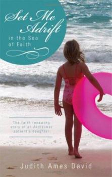 Paperback Set Me Adrift in the Sea of Faith: The Faith Renewing Story of an Alzheimer Patient's Daughter Book