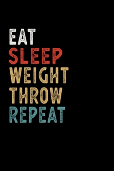Eat Sleep Weight Throw Repeat Funny Sport Gift Idea: Lined Notebook / Journal Gift, 100 Pages, 6x9, Soft Cover, Matte Finish