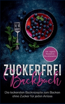 Paperback Zuckerfrei Backbuch: Die leckersten Backrezepte zum Backen ohne Zucker für jeden Anlass - inkl. vegane Rezepte & Grundrezepten [German] Book