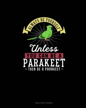 Paperback Always Be Yourself Unless You Can Be A Parakeet Then Be A Parakeet: Bible Study Journal Book