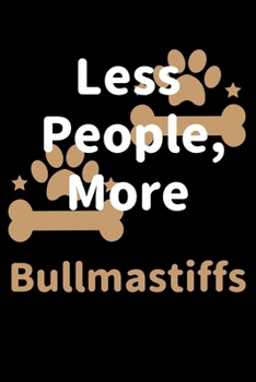 Paperback Less People, More Bullmastiffs: Journal (Diary, Notebook) Funny Dog Owners Gift for Bullmastiff Lovers Book