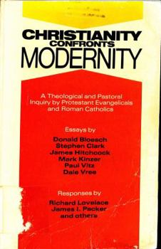 Christianity Confronts Modernity: A Pastoral and Theological Inquiry by Roman Catholics and Protestant Evangelicals
