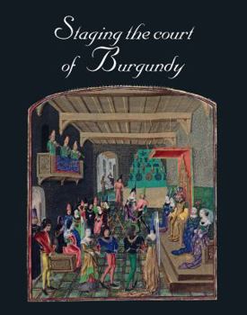 Hardcover Staging the Court of Burgundy: Proceedings of the Conference "The Splendour of Burgundy" Book