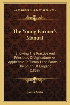 Paperback The Young Farmer's Manual: Showing the Practice and Principles of Agriculture as Applicable to Turnip-Land Farms in the South of England (1839) Book