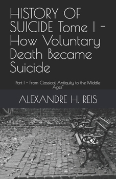 HISTORY OF SUICIDE Tome I - How Voluntary Death Became Suicide: Part I - From Classical Antiquity to the Middle Ages" (Portuguese Edition)