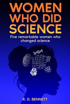 Women Who Did Science: Five Remarkable Women Who Changed Science