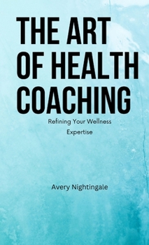 Paperback The Art of Health Coaching (Pocket Edition): Refining Your Wellness Expertise Book