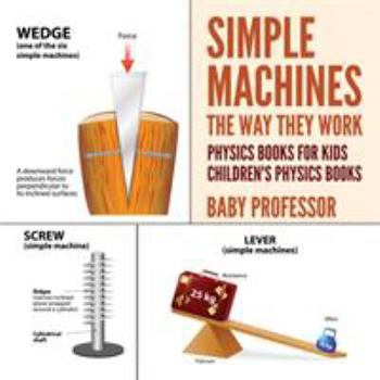 Paperback Simple Machines: The Way They Work - Physics Books for Kids Children's Physics Books Book