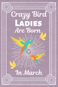 Crazy Bird Ladies Are Born In March: BIRD LOVER gifts: This Bird Notebook Bird Journal has an eye catching cover. It is 6x9in with 120 lined ruled ... Lovers. Bird Gifts for Mom. Crazy Bird Lady.