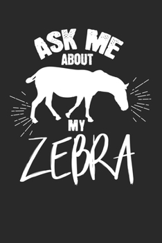 Ask me about my zebra: Calendar, weekly planner, diary, notebook, book 105 pages in softcover. One week on one double page. For all appointments, notes and tasks that you want to take down and not for
