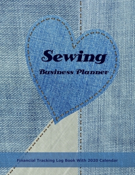 Sewing Business Planner: Blue Jeans Cover | Financial Tracking Log Book With 2020 Calendar | Home-based Business | Entrepreneur Planner